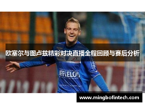 欧塞尔与图卢兹精彩对决直播全程回顾与赛后分析